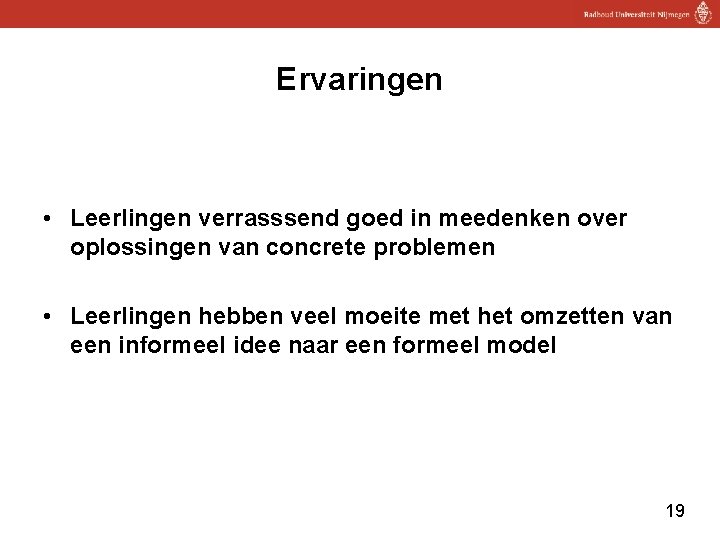 Ervaringen • Leerlingen verrasssend goed in meedenken over oplossingen van concrete problemen • Leerlingen