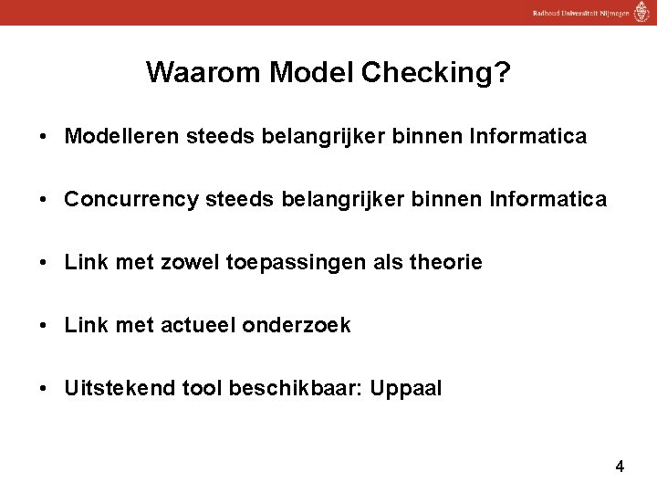 Waarom Model Checking? • Modelleren steeds belangrijker binnen Informatica • Concurrency steeds belangrijker binnen