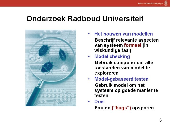 Onderzoek Radboud Universiteit • Het bouwen van modellen Beschrijf relevante aspecten van systeem formeel