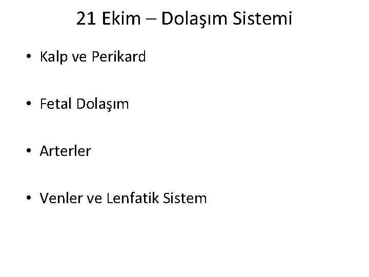 21 Ekim – Dolaşım Sistemi • Kalp ve Perikard • Fetal Dolaşım • Arterler