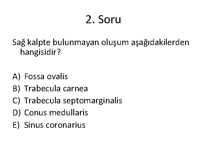 2. Soru Sağ kalpte bulunmayan oluşum aşağıdakilerden hangisidir? A) B) C) D) E) Fossa