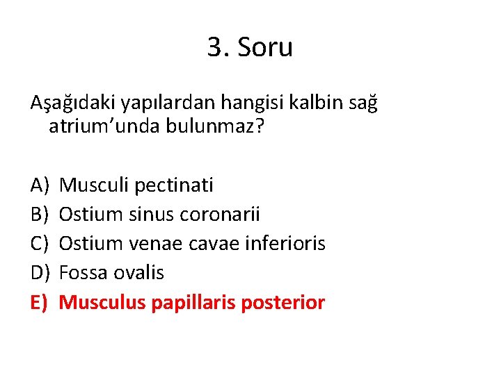 3. Soru Aşağıdaki yapılardan hangisi kalbin sağ atrium’unda bulunmaz? A) B) C) D) E)