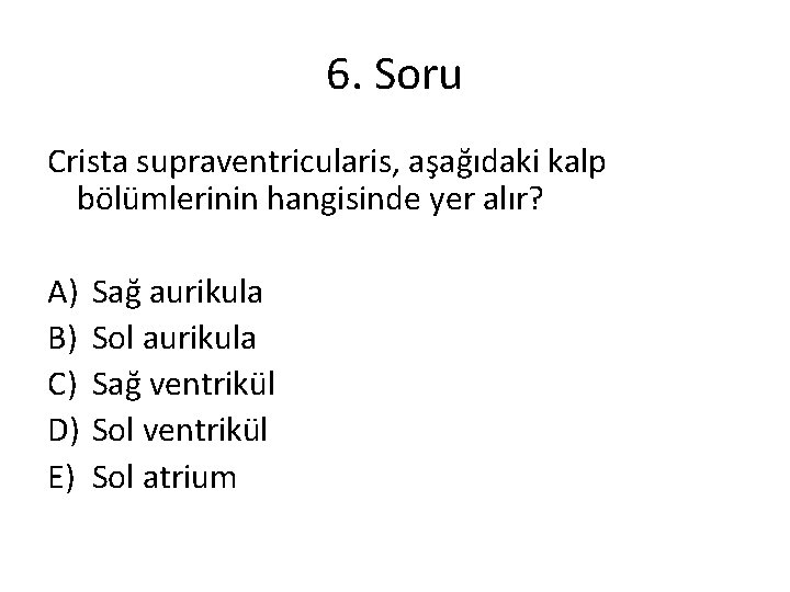 6. Soru Crista supraventricularis, aşağıdaki kalp bölümlerinin hangisinde yer alır? A) B) C) D)