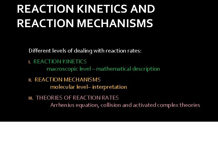 REACTION KINETICS AND REACTION MECHANISMS Different levels of dealing with reaction rates: I. REACTION