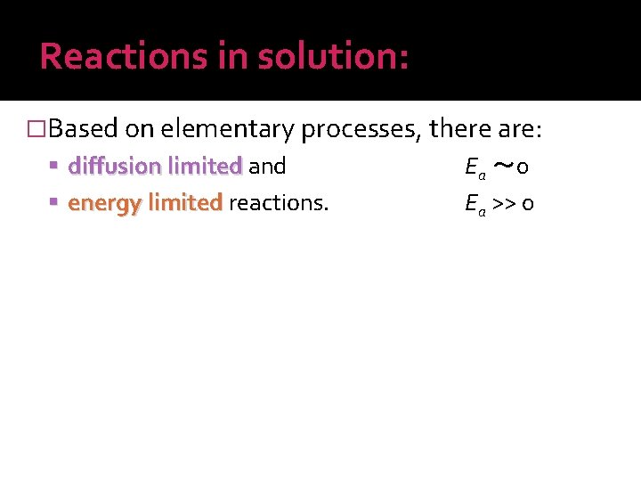 Reactions in solution: �Based on elementary processes, there are: diffusion limited and energy limited