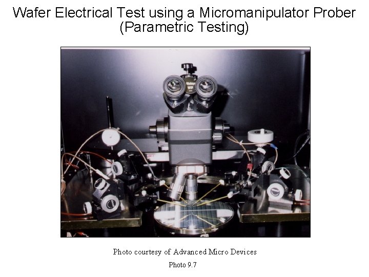Wafer Electrical Test using a Micromanipulator Prober (Parametric Testing) Photo courtesy of Advanced Micro