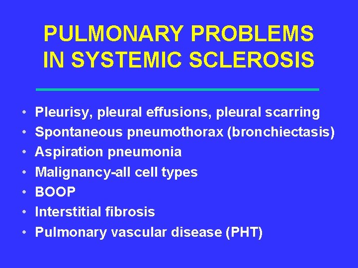 PULMONARY PROBLEMS IN SYSTEMIC SCLEROSIS • • Pleurisy, pleural effusions, pleural scarring Spontaneous pneumothorax