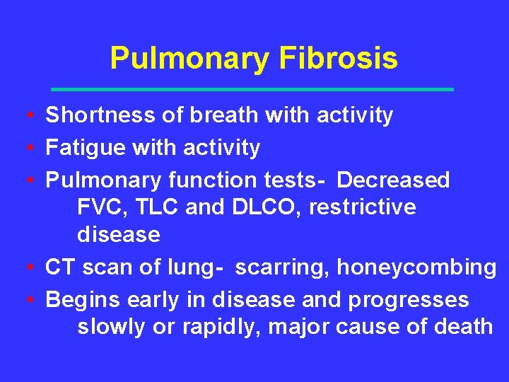 Pulmonary Fibrosis • Shortness of breath with activity • Fatigue with activity • Pulmonary