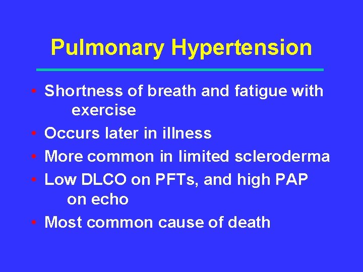 Pulmonary Hypertension • Shortness of breath and fatigue with exercise • Occurs later in