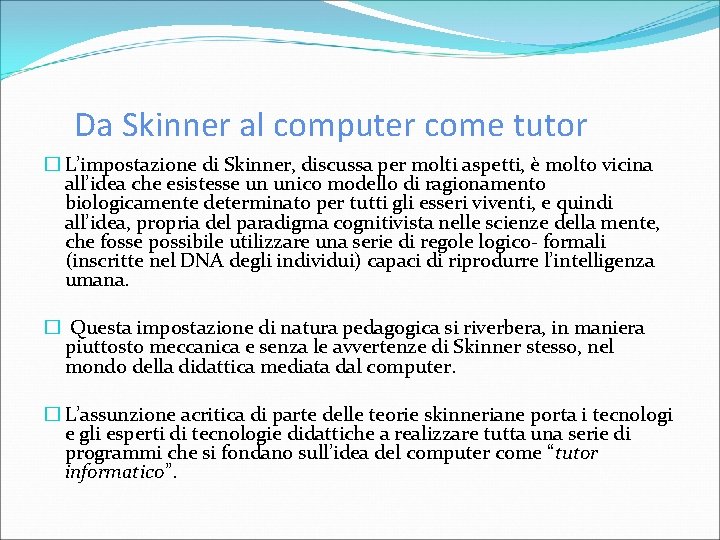 Da Skinner al computer come tutor � L’impostazione di Skinner, discussa per molti aspetti,