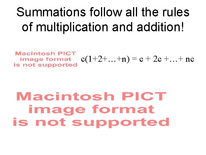 Summations follow all the rules of multiplication and addition! c(1+2+…+n) = c + 2