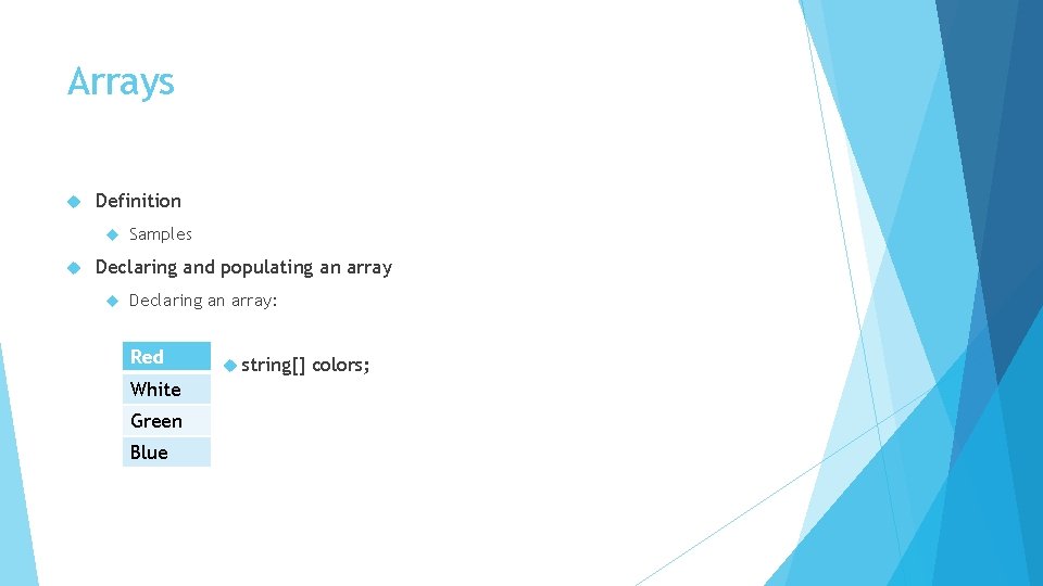 Arrays Definition Samples Declaring and populating an array Declaring an array: Red White Green