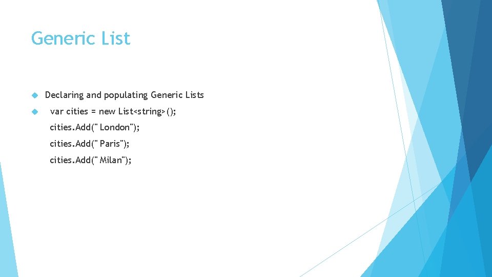 Generic List Declaring and populating Generic Lists var cities = new List<string>(); cities. Add("
