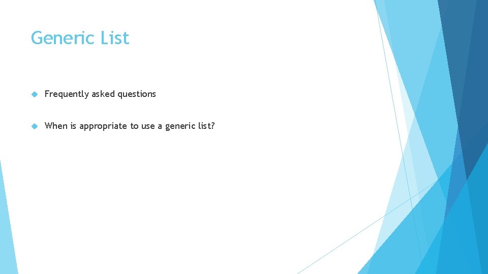 Generic List Frequently asked questions When is appropriate to use a generic list? 