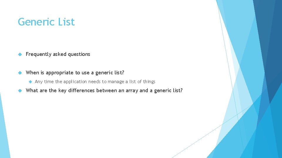 Generic List Frequently asked questions When is appropriate to use a generic list? Any