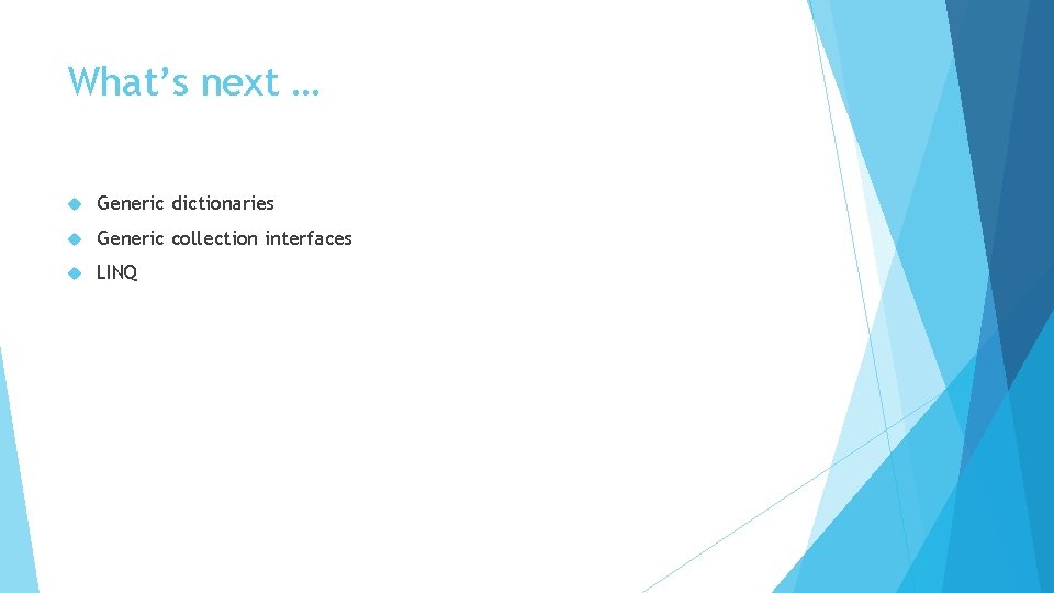 What’s next … Generic dictionaries Generic collection interfaces LINQ 