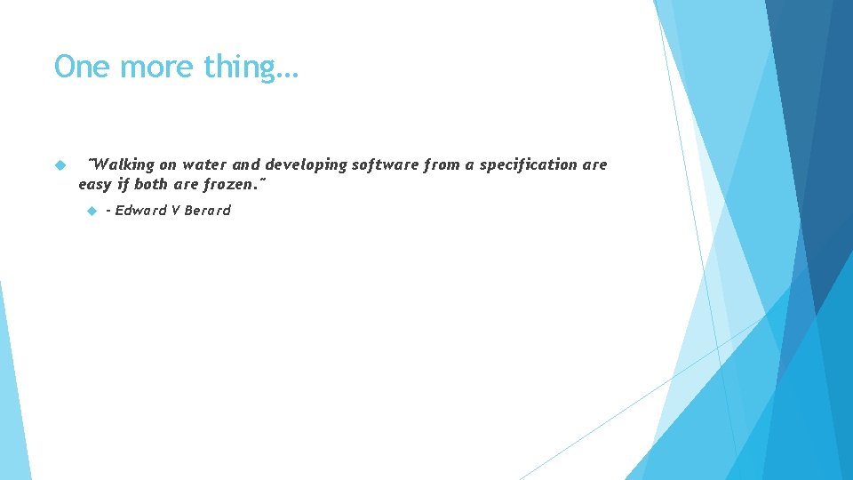 One more thing… "Walking on water and developing software from a specification are easy