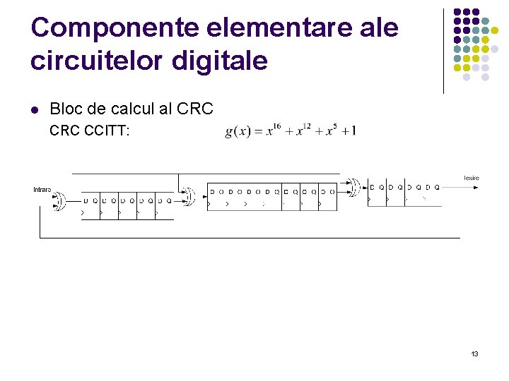 Componente elementare ale circuitelor digitale l Bloc de calcul al CRC CCITT: 13 