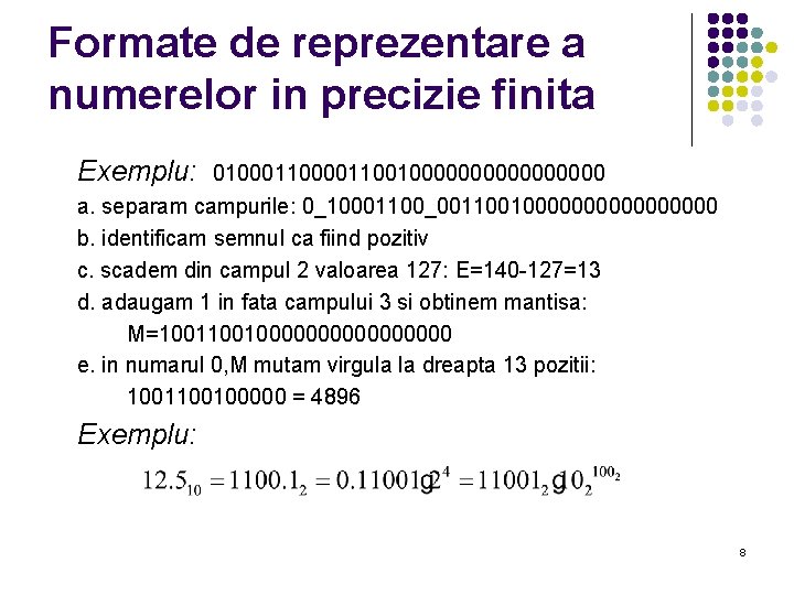 Formate de reprezentare a numerelor in precizie finita Exemplu: 010001100100000000 a. separam campurile: 0_10001100_001100100000000
