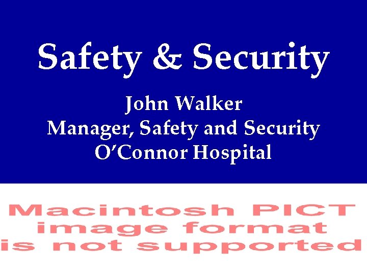 Safety & Security John Walker Manager, Safety and Security O’Connor Hospital A Member of