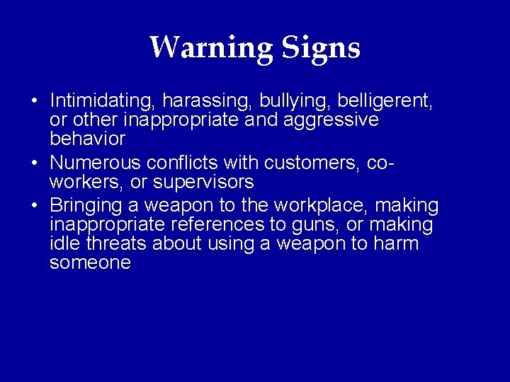 Warning Signs • Intimidating, harassing, bullying, belligerent, or other inappropriate and aggressive behavior •