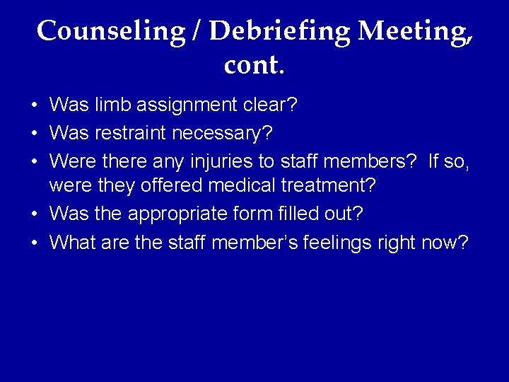 Counseling / Debriefing Meeting, cont. • Was limb assignment clear? • Was restraint necessary?