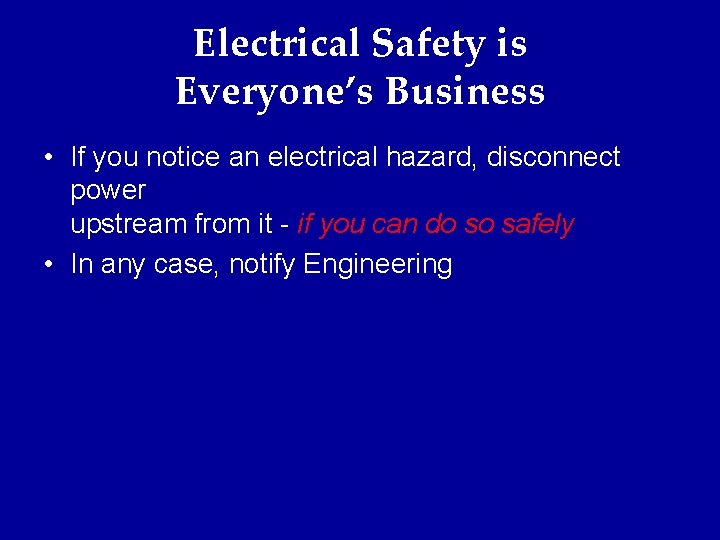 Electrical Safety is Everyone’s Business • If you notice an electrical hazard, disconnect power