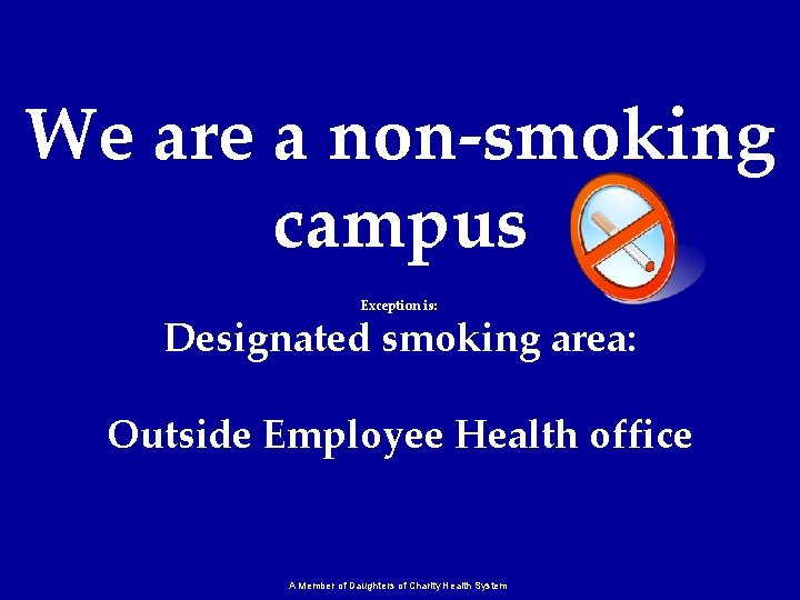 We are a non-smoking campus Exception is: Designated smoking area: Outside Employee Health office