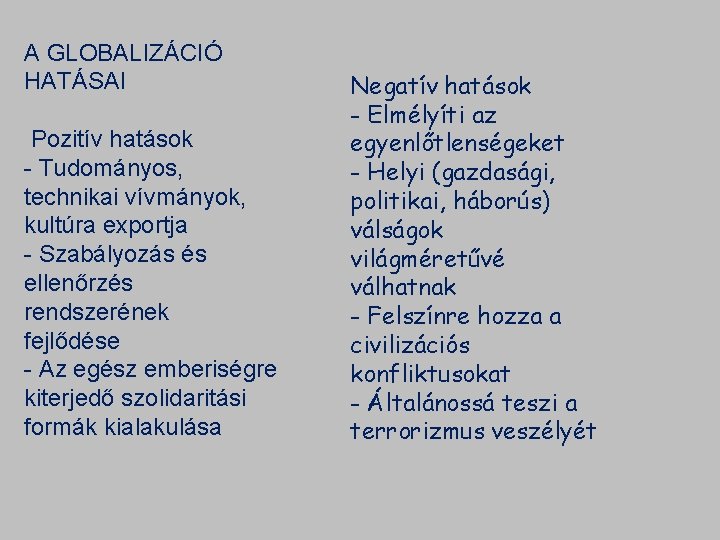 A GLOBALIZÁCIÓ HATÁSAI Pozitív hatások - Tudományos, technikai vívmányok, kultúra exportja - Szabályozás és