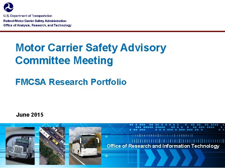 Motor Carrier Safety Advisory Committee Meeting FMCSA Research Portfolio June 2015 Office of Research