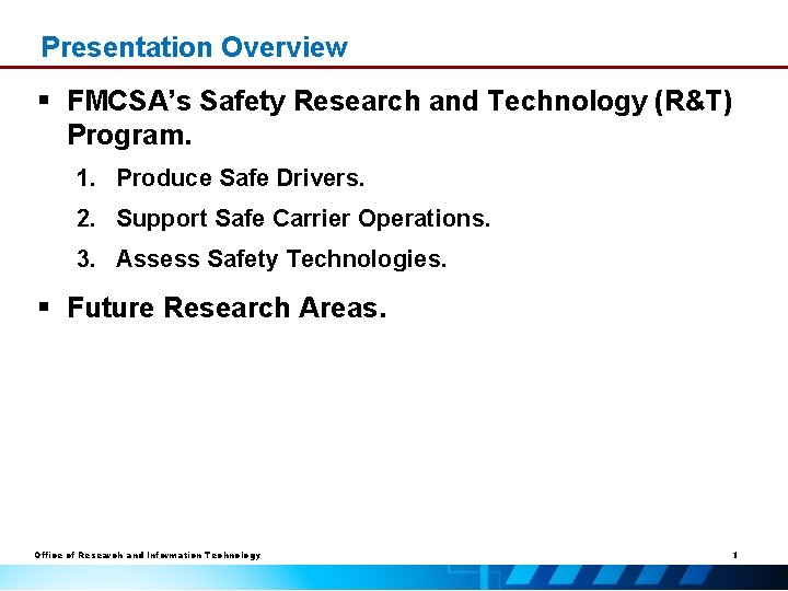 Presentation Overview § FMCSA’s Safety Research and Technology (R&T) Program. 1. Produce Safe Drivers.