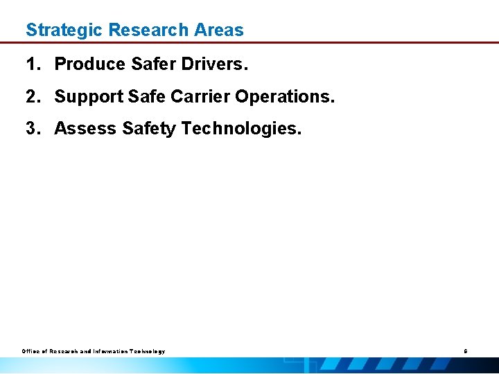 Strategic Research Areas 1. Produce Safer Drivers. 2. Support Safe Carrier Operations. 3. Assess