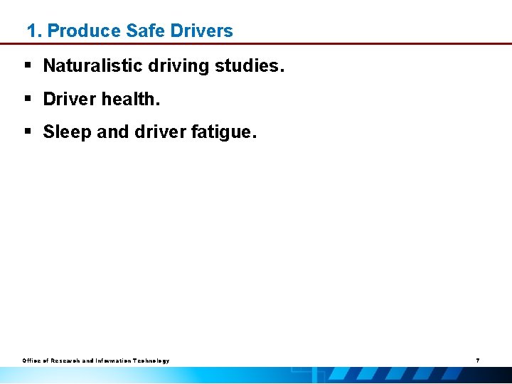 1. Produce Safe Drivers § Naturalistic driving studies. § Driver health. § Sleep and