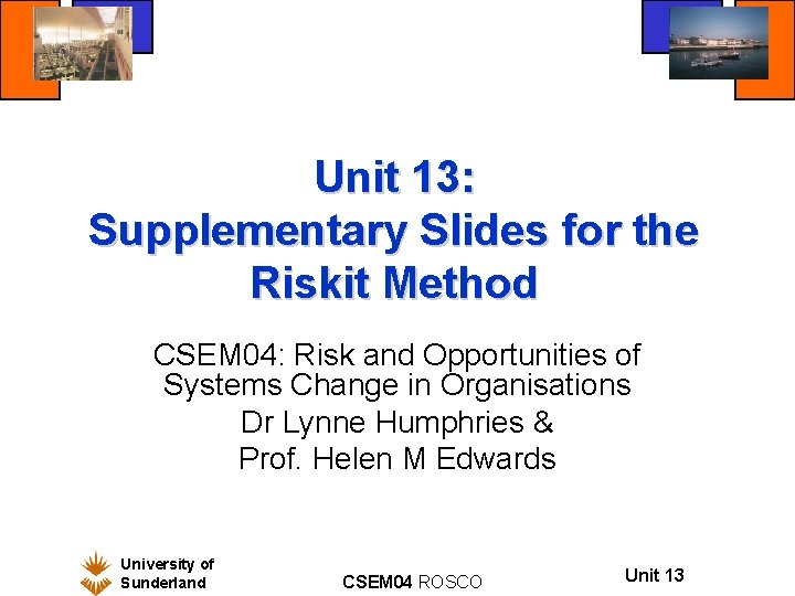 Unit 13: Supplementary Slides for the Riskit Method CSEM 04: Risk and Opportunities of