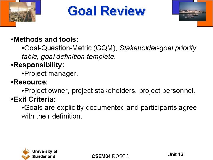 Goal Review • Methods and tools: • Goal-Question-Metric (GQM), Stakeholder-goal priority table, goal definition