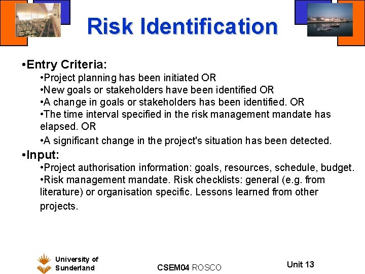 Risk Identification • Entry Criteria: • Project planning has been initiated OR • New