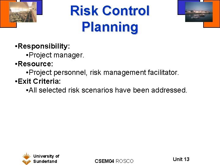 Risk Control Planning • Responsibility: • Project manager. • Resource: • Project personnel, risk