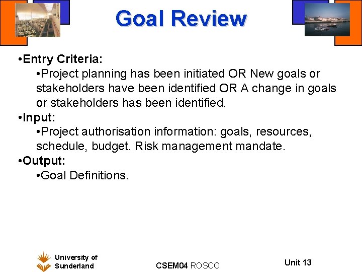 Goal Review • Entry Criteria: • Project planning has been initiated OR New goals