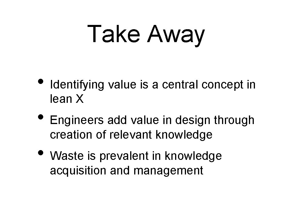 Take Away • Identifying value is a central concept in lean X • Engineers