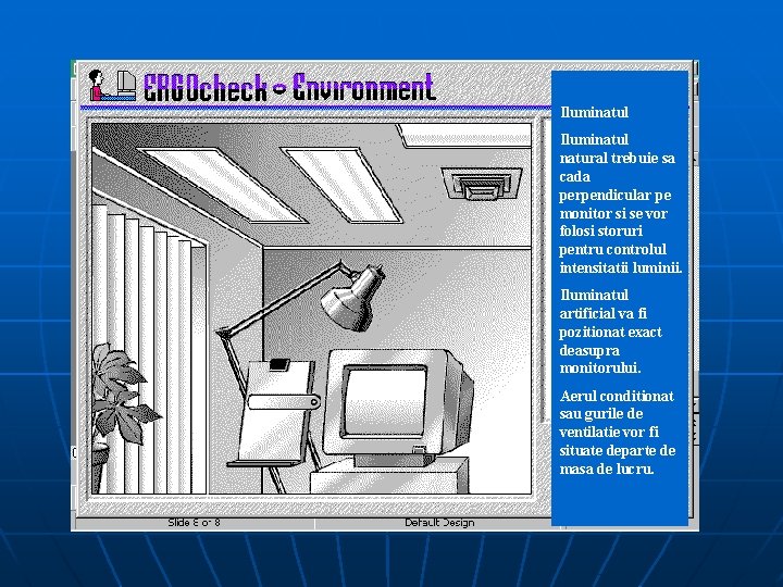 Iluminatul natural trebuie sa cada perpendicular pe monitor si se vor folosi storuri pentru