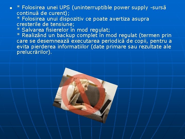 n * Folosirea unei UPS (uninterruptible power supply -sursã continuã de curent); * Folosirea
