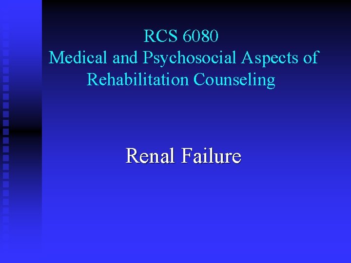 RCS 6080 Medical and Psychosocial Aspects of Rehabilitation Counseling Renal Failure 