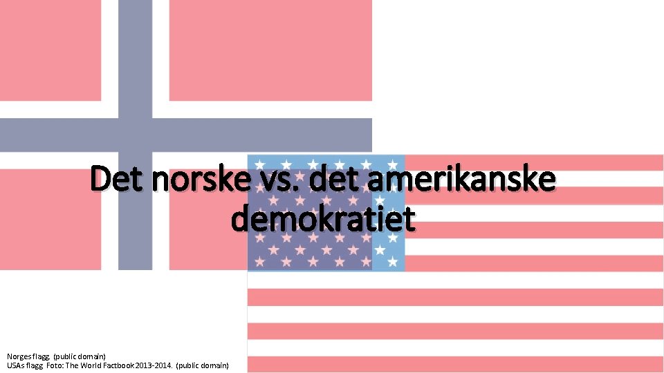 Det norske vs. det amerikanske demokratiet Norges flagg. (public domain) USAs flagg. Foto: The