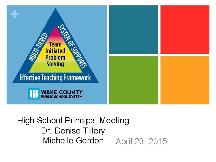 + High School Principal Meeting Dr. Denise Tillery Michelle Gordon April 23, 2015 