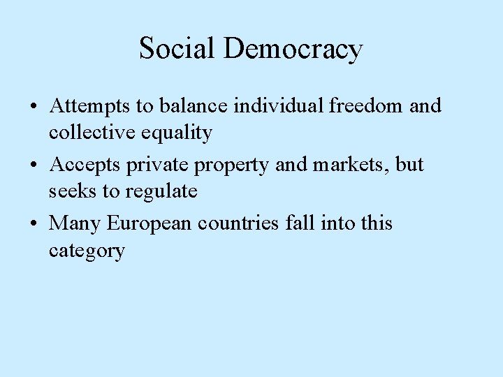 Social Democracy • Attempts to balance individual freedom and collective equality • Accepts private