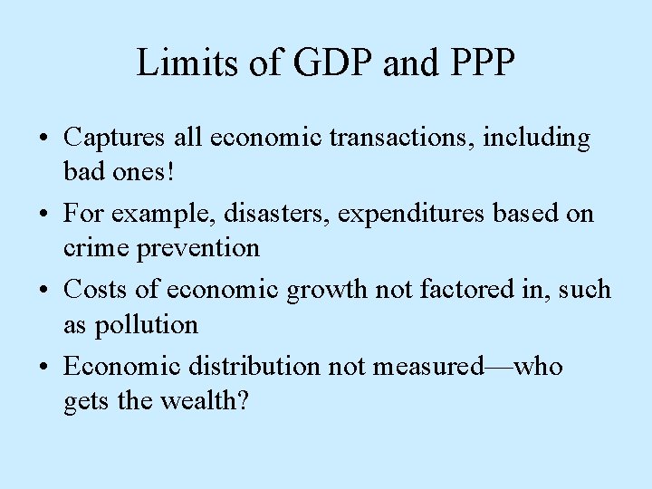 Limits of GDP and PPP • Captures all economic transactions, including bad ones! •