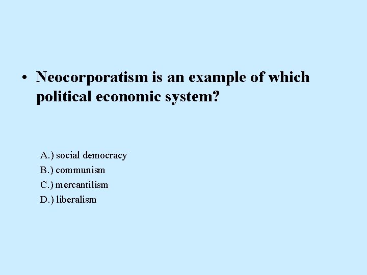  • Neocorporatism is an example of which political economic system? A. ) social