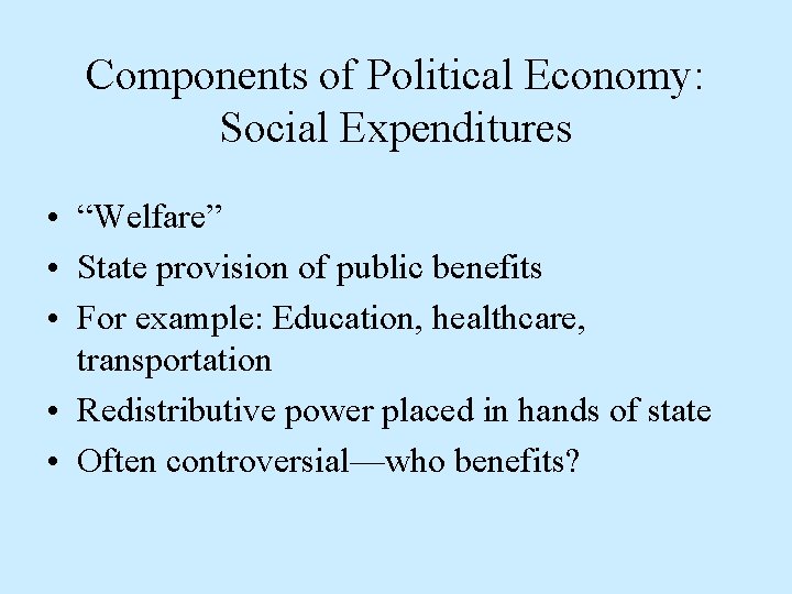 Components of Political Economy: Social Expenditures • “Welfare” • State provision of public benefits