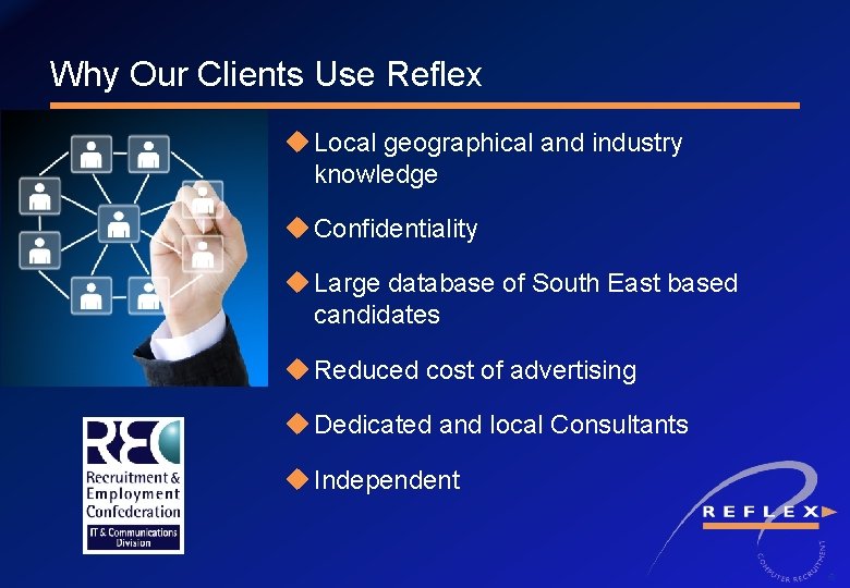 Why Our Clients Use Reflex u Local geographical and industry knowledge u Confidentiality u