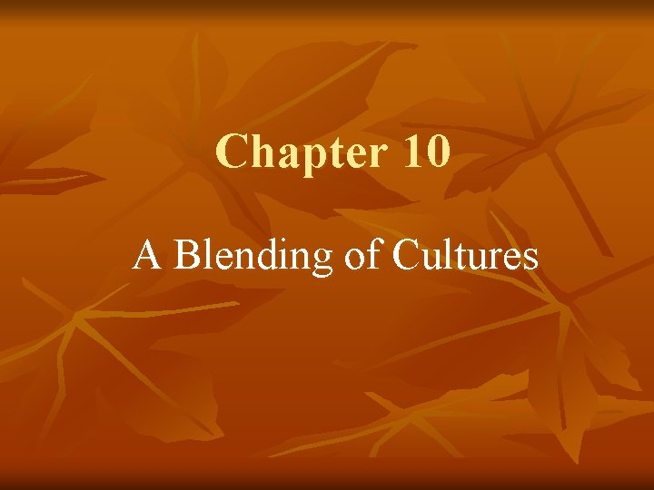Chapter 10 A Blending of Cultures 